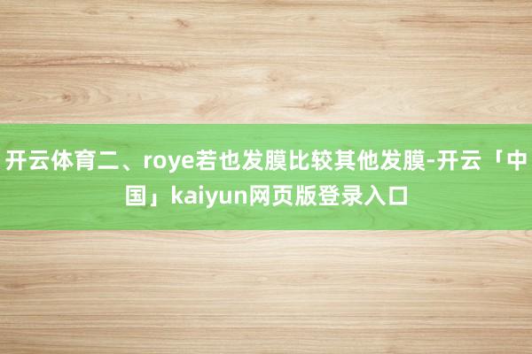 开云体育二、roye若也发膜比较其他发膜-开云「中国」kaiyun网页版登录入口