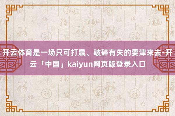 开云体育是一场只可打赢、破碎有失的要津来去-开云「中国」kaiyun网页版登录入口